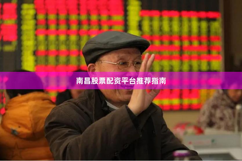 南昌股票配资平台推荐指南